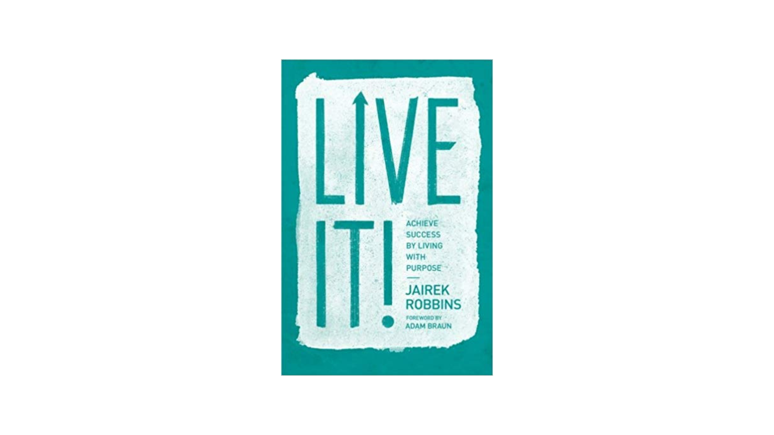 Book Notes: Live It! Achieve Success By Living With Purpose By Jairek Robbins.