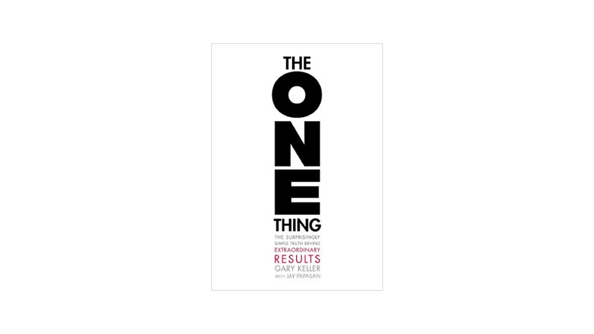 Book Notes: The One Thing By Gary Keller And Jay Papasan.